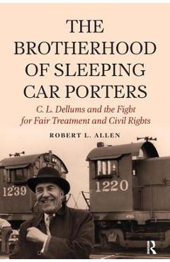 Coperta cărții 'Brotherhood of Sleeping Car Porters: C. L. Dellums and the Fight for Fair Treatment and Civil Rights - Robert L. Allen'