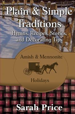 Plain & Simple Traditions: Amish & Mennonite Holidays - Sarah Price