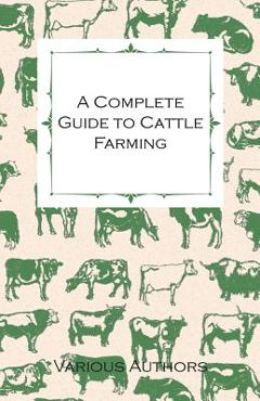 Coperta cărții 'A Complete Guide to Cattle Farming - A Collection of Articles on Housing, Feeding, Breeding, Health and Other Aspects'