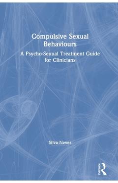 Coperta cărții 'Compulsive Sexual Behaviours: A Psycho-Sexual Treatment Guide for Clinicians - Silva Neves'