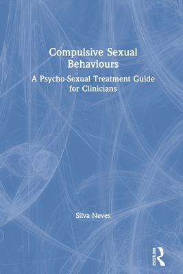 Coperta cărții 'Compulsive Sexual Behaviours: A Psycho-Sexual Treatment Guide for Clinicians - Silva Neves'
