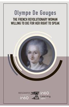 Coperta cărții 'Olympe De Gouges: The French Revolutionary Woman Willing to Die for her Right to Speak -'