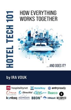 Coperta cărții 'Hotel Tech 101: How Everything Works Together (...And Does It?) - Ira Vouk'