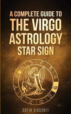 Coperta cărții 'Virgo: A Complete Guide To The Virgo Astrology Star Sign (A Complete Guide To Astrology) - Sofia Visconti'