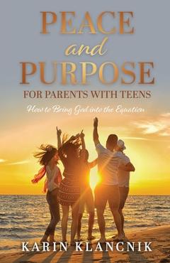 Coperta cărții 'Peace and Purpose for Parents with Teens: How to Bring God into the Equation - Karin Klancnik'