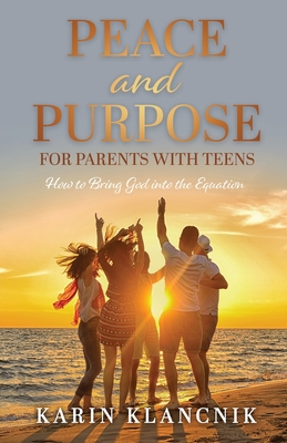 Coperta cărții 'Peace and Purpose for Parents with Teens: How to Bring God into the Equation - Karin Klancnik'