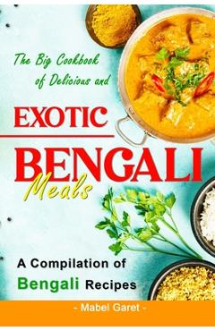 Coperta cărții 'The Big Cookbook of Delicious and Exotic Bengali Meals: A Compilation of Bengali Recipes - Mabel Garet'