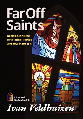 Far Off Saints: Remembering the Revelation Promise and Your Place In It - Ivan Veldhuizen