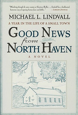 Good News from North Haven: A Year in the Life of a Small Town: A Novel - Michael Lindvall
