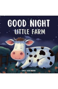 Coperta cărții 'Good Night, Little Farm: Bedtime Story For Children, Nursery Rhymes For Babies and Toddler - Emily Hartmann'