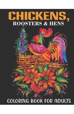 Coperta cărții 'Chickens, Roosters & Hens Coloring Book For Adults: An Adults Coloring Book With Chickens, Roosters & Hens Collection,'