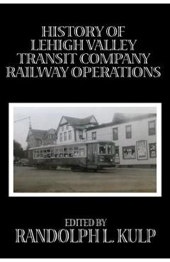 Coperta cărții 'History of Lehigh Valley Transit Company Railway Operations - Randolph L. Kulp'