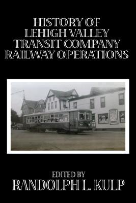 Coperta cărții 'History of Lehigh Valley Transit Company Railway Operations - Randolph L. Kulp'