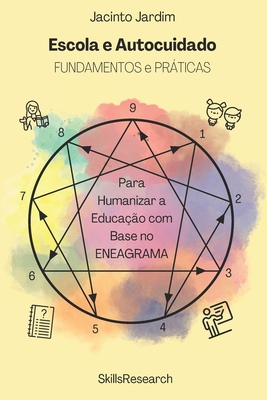 Escola e Autocuidado: Fundamentos e Práticas para Humanizar a Educação com Base no Eneagrama - Jacinto Jardim