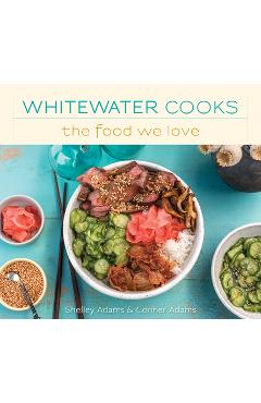 Poza produsului Whitewater Cooks the Food We Love: Volume 5 - Shelley Adams