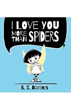 Coperta cărții 'I Love You More Than Spiders - S. E. Daniels'