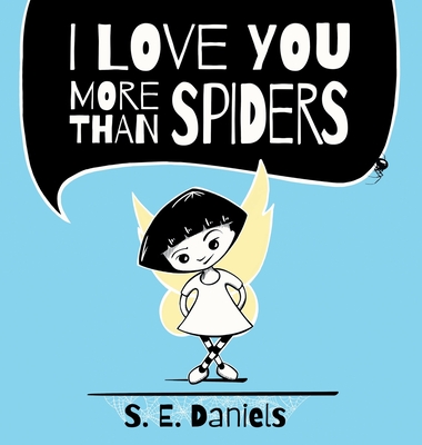 I Love You More Than Spiders - S. E. Daniels