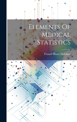 Coperta cărții 'Elements Of Medical Statistics - Francis Bisset Hawkins'