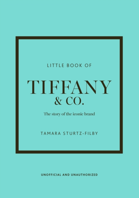 Little Book of Tiffany & Co.: The Story of the Iconic Jewellery Brand - Tamara Sturtz-filby