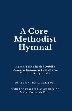 Poza produsului A Core Methodist Hymnal: Hymn Texts in the Public Domain Common to Historic Methodist Hymnals - Ted A. Campbell