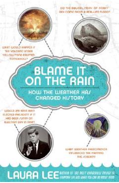 Coperta cărții 'Blame It on the Rain: How the Weather Has Changed History - Laura Lee'