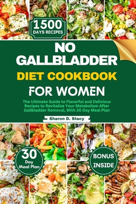 No Gallbladder Diet Cookbook for Women: The Ultimate Guide to Flavorful and Delicious Recipes to Revitalize Your Metabolism After Gallbladder Removal, - Sharon D. Stacy