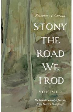 Coperta cărții 'Stony the Road We Trod, Volume 2: The Grimke Family's Journey from Slavery to Suffrage - Rosemary T. Curran'