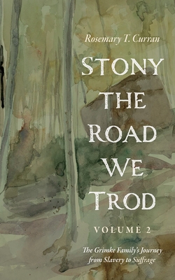 Coperta cărții 'Stony the Road We Trod, Volume 2: The Grimke Family's Journey from Slavery to Suffrage - Rosemary T. Curran'