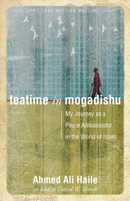 Teatime in Mogadishu: My Journey as a Peace Ambassador in the World of Islam - David W. Shenk