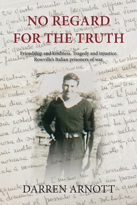 Coperta cărții 'No Regard for the Truth: Friendship and kindness. Tragedy and injustice. Rowville's Italian prisoners of war. - Darren'