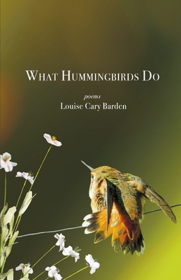 What Hummingbirds Do - Louise Cary Barden