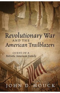 Coperta cărții 'Revolutionary War and the American Trailblazers: Quest of a Patriotic American Family - John D. Houck'