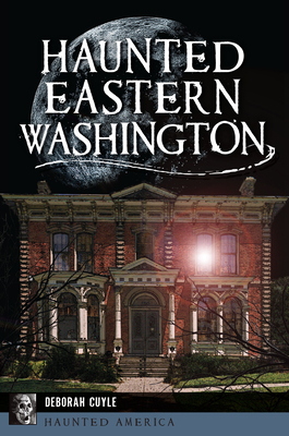 Haunted Eastern Washington - Deborah Cuyle