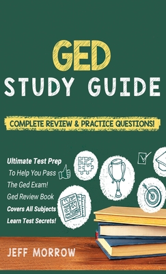 GED Study Guide! Practice Questions Edition & Complete Review Edition - Jeff Morrow