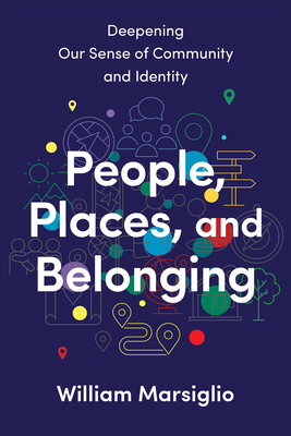 Coperta cărții 'People, Places, and Belonging: Deepening Our Sense of Community and Identity - William Marsiglio'