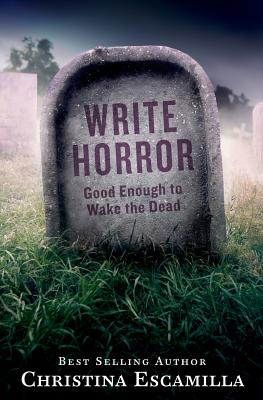 Write Horror: Good Enough to Wake the Dead - Christina Escamilla