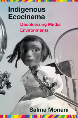 Indigenous Ecocinema: Decolonizing Media Environments - Salma Monani
