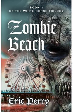 Coperta cărții 'Zombie Beach: Book 1 of the White Horse Trilogy - Eric Perry'
