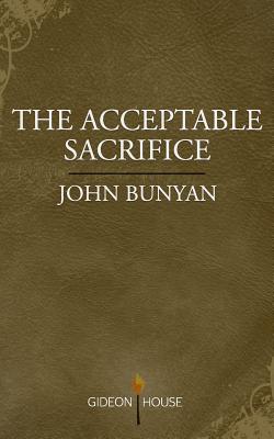 The Acceptable Sacrifice: The Excellency of a Broken Heart - John Bunyan