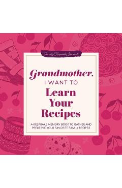Poza produsului Grandmother, I Want to Learn Your Recipes: A Keepsake Memory Book to Gather and Preserve Your Favorite Family Recipes - Jeffrey Mason