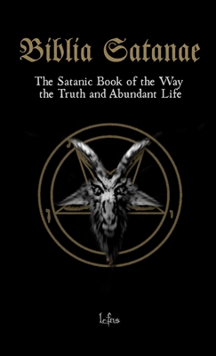 Biblia Satanae: The Satanic Book of the Way, the Truth and Abundant Life - Lcf Ns