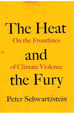 Coperta cărții 'The Heat and the Fury: On the Frontlines of Climate Violence - Peter Schwartzstein'