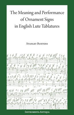 The Meaning and Performance of Ornaments in Lute Tablature - Stanley Buetens