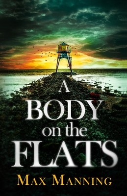 A Body on the Flats: an absolutely gripping British crime thriller full of twists - Max Manning