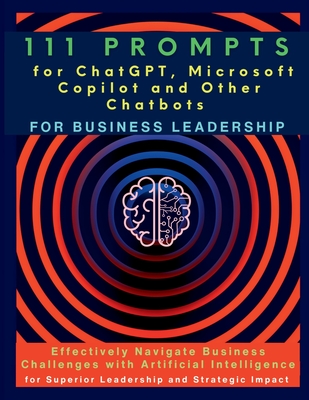 111 Prompts for ChatGPT, Microsoft Copilot and Other Chatbots for Business Leadership: Effectively Navigate Business Challenges with Artificial Intell - Mauricio Vasquez
