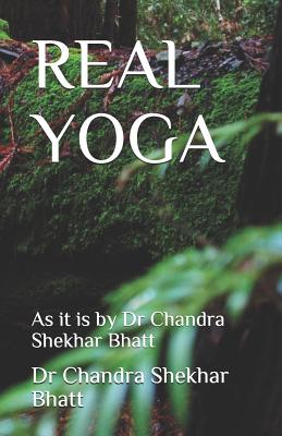 Real Yoga: As it is by Dr Chandra Shekhar Bhatt - Chandra Shekhar Bhatt