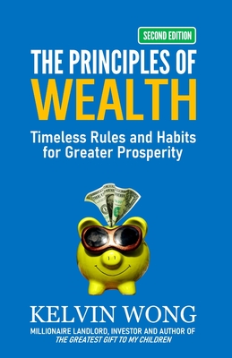 The Principles of Wealth: Timeless Rules and Habits for Greater Prosperity - Kelvin Wong