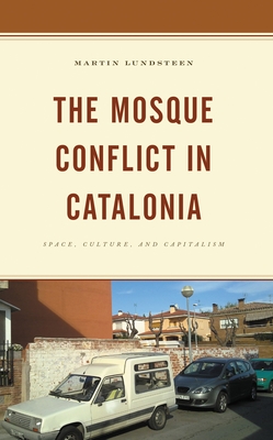 The Mosque Conflict in Catalonia: Space, Culture, and Capitalism - Martin Lundsteen