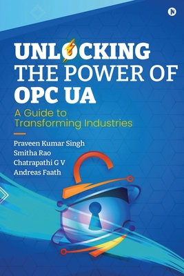 Coperta cărții 'Unlocking the Power of OPC UA: A Guide to Transforming Industries -'