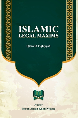 Coperta cărții 'Islamic Legal Maxims: Qawa`id Fiqhiyyah - Imran Ahsan Khan Nyazee'